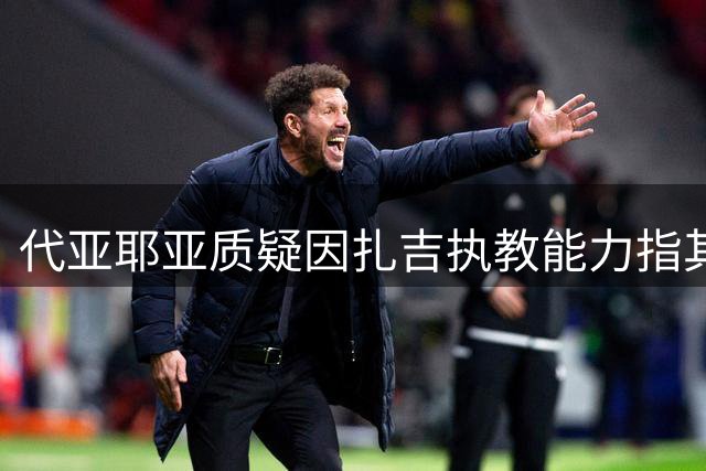 代亚耶亚质疑因扎吉执教能力指其制约利雅得新月夺冠前景